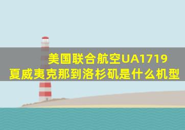 美国联合航空UA1719 夏威夷克那到洛杉矶是什么机型